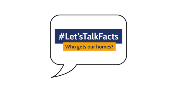 Let's talk facts - Who gets our homes? logo